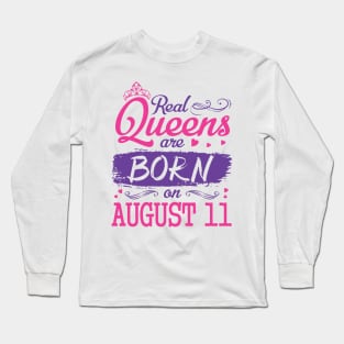 Real Queens Are Born On August 11 Happy Birthday To Me You Nana Mom Aunt Sister Wife Daughter Niece Long Sleeve T-Shirt